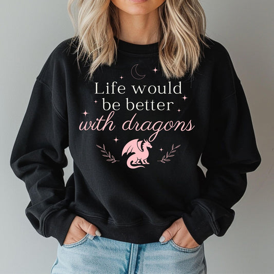 Life Would Be Better With Dragons Sweatshirt
